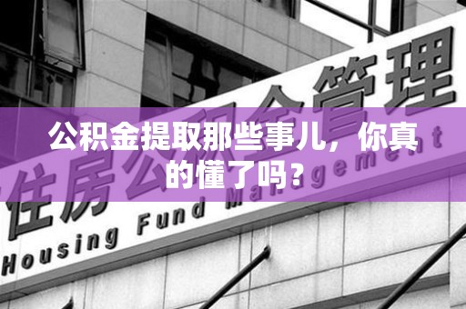 松溪公积金提取那些事儿，你真的懂了吗？