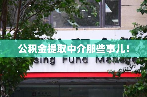 松溪公积金提取中介那些事儿! 松溪公积金提取中介那些事儿!