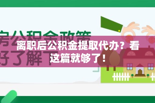 松溪离职后公积金提取代办？看这篇就够了！