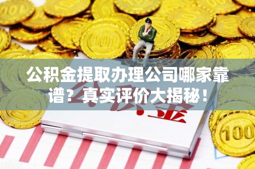 松溪公积金提取办理公司哪家靠谱?真实评价大揭秘! 松溪公积金提取办理公司哪家靠谱?真实评价大揭秘!