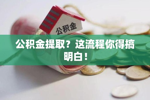 松溪公积金提取？这流程你得搞明白！