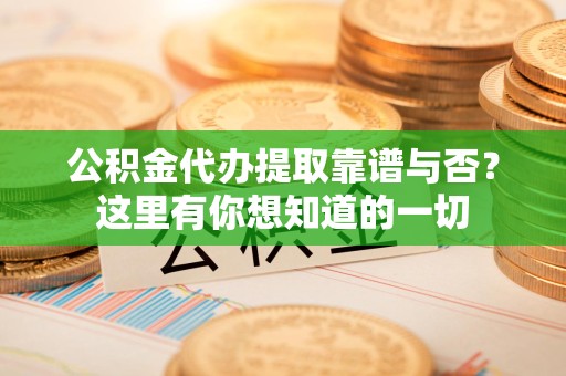 松溪公积金代办提取靠谱与否?这里有你想知道的一切 松溪公积金代办提取靠谱与否?这里有你想知道的一切