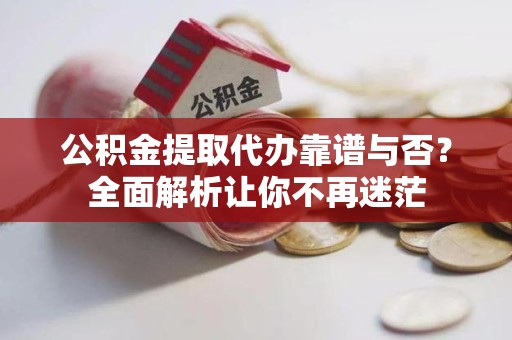 松溪公积金提取代办靠谱与否？全面解析让你不再迷茫