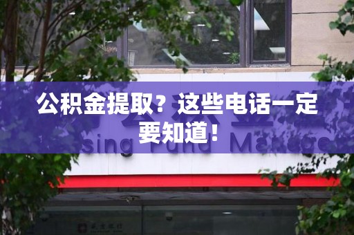 松溪公积金提取？这些电话一定要知道！