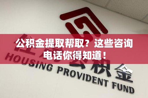 松溪公积金提取帮取？这些咨询电话你得知道！