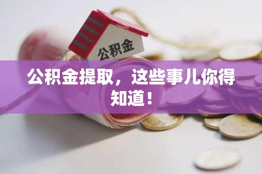 松溪公积金提取，这些事儿你得知道！