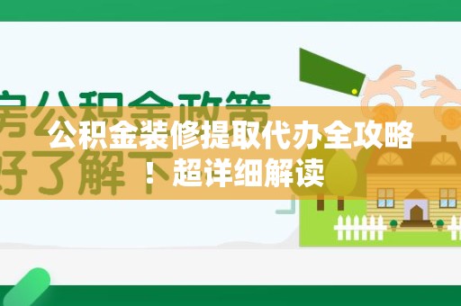 松溪公积金装修提取代办全攻略！超详细解读