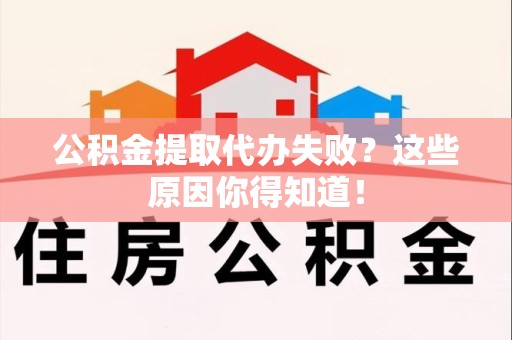 松溪公积金提取代办失败?这些原因你得知道! 松溪公积金提取代办失败?这些原因你得知道!