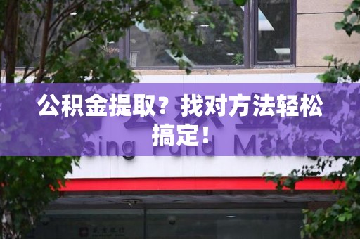 松溪公积金提取？找对方法轻松搞定！