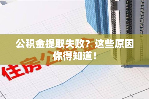 松溪公积金提取失败？这些原因你得知道！