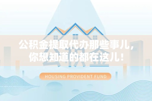 松溪公积金提取代办那些事儿，你想知道的都在这儿！