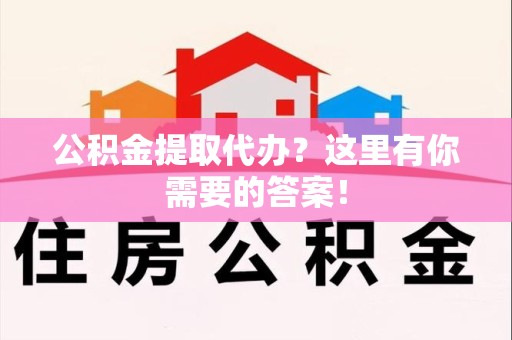 松溪公积金提取代办?这里有你需要的答案! 松溪公积金提取代办?这里有你需要的答案!