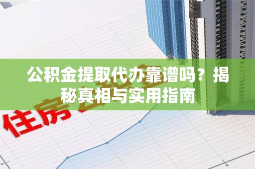 松溪公积金提取代办靠谱吗？揭秘真相与实用指南