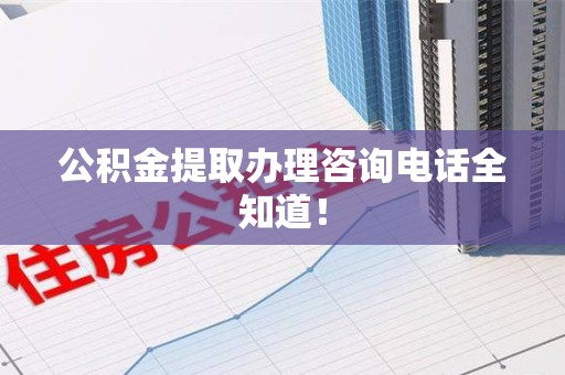 松溪公积金提取办理咨询电话全知道！