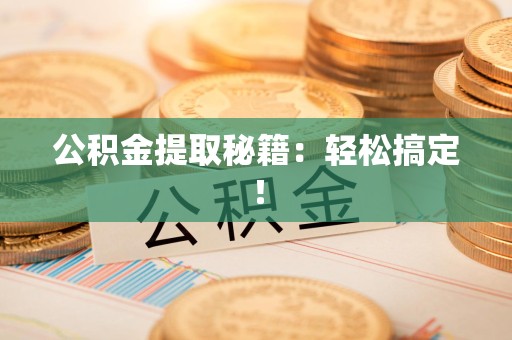 松溪公积金提取秘籍：轻松搞定！