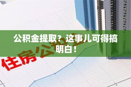 松溪公积金提取？这事儿可得搞明白！