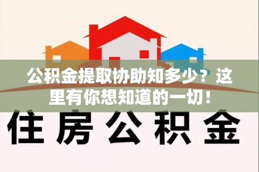 松溪公积金提取协助知多少?这里有你想知道的一切! 松溪公积金提取协助知多少?这里有你想知道的一切!